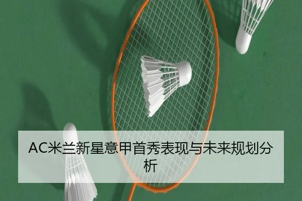 AC米兰新星意甲首秀表现与未来规划分析